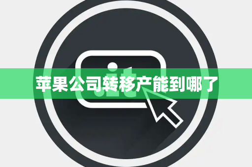 苹果公司转移产能到哪了