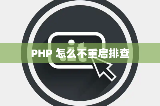 PHP 怎么不重启排查
