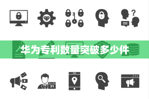 华为专利数量突破多少件