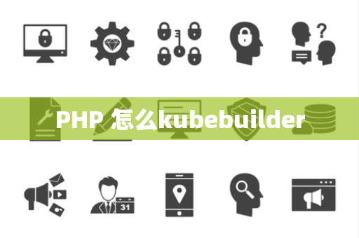 PHP 怎么kubebuilder