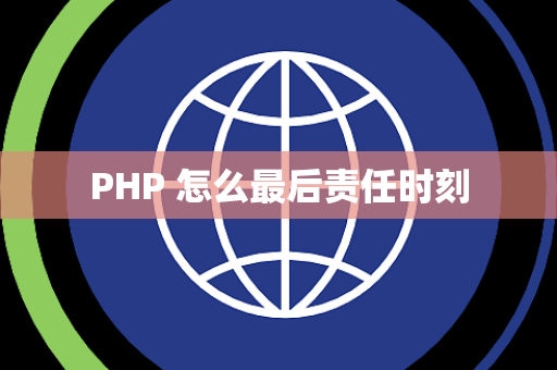 PHP 怎么最后责任时刻