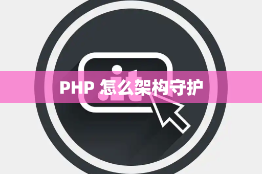 PHP 怎么架构守护