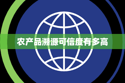 农产品溯源可信度有多高