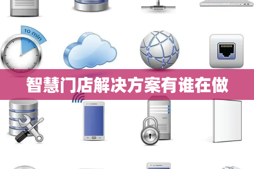 智慧门店解决方案有谁在做