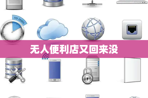 无人便利店又回来没