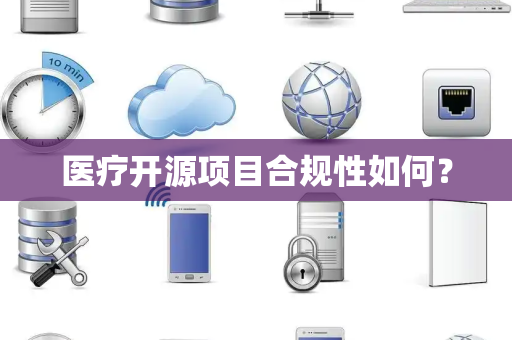 医疗开源项目合规性如何? 医疗开源项目合规性如何?