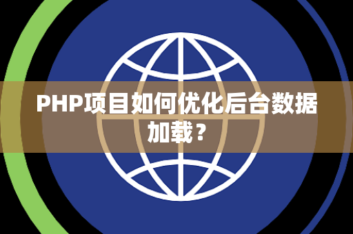 PHP项目如何优化后台数据加载？