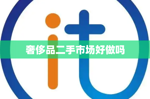 奢侈品二手市场好做吗