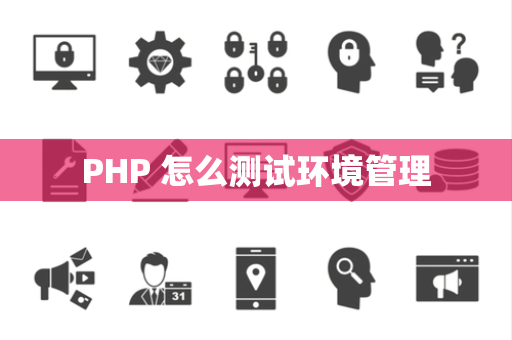 PHP 怎么测试环境管理
