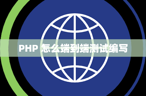 PHP 怎么端到端测试编写