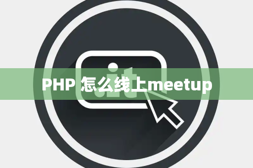 PHP 怎么线上meetup