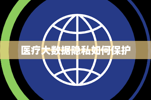 医疗大数据隐私如何保护