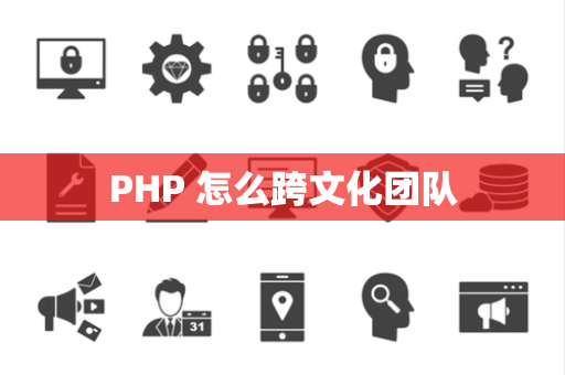 PHP 怎么跨文化团队