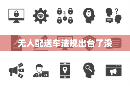 无人配送车法规出台了没