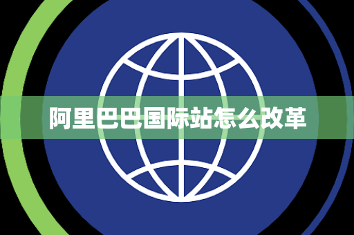 阿里巴巴国际站怎么改革