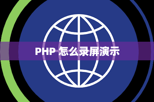 PHP 怎么录屏演示