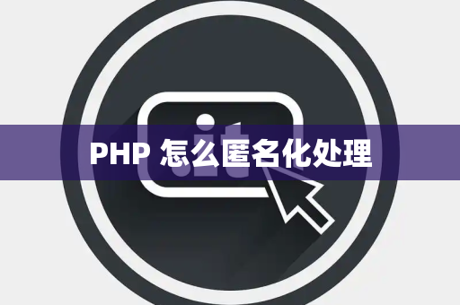 PHP 怎么匿名化处理