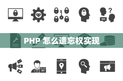PHP 怎么遗忘权实现