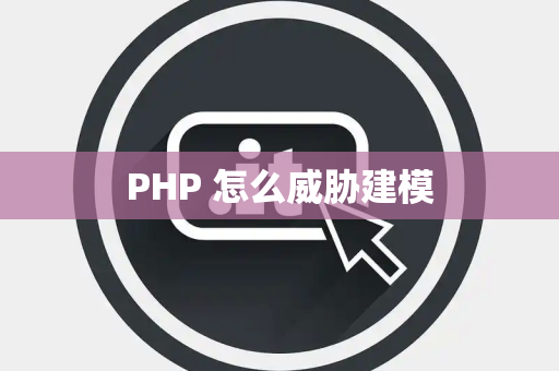 PHP 怎么威胁建模