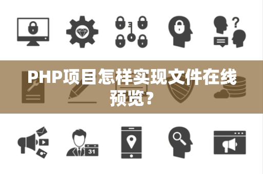 PHP项目怎样实现文件在线预览? PHP项目怎样实现文件在线预览?