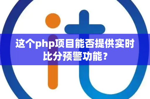 这个php项目能否提供实时比分预警功能？