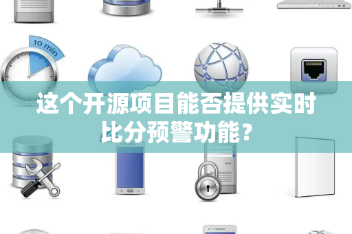 这个开源项目能否提供实时比分预警功能? 这个开源项目能否提供实时比分预警功能?