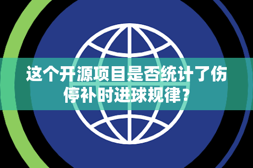 这个开源项目是否统计了伤停补时进球规律？