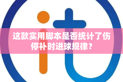 这款实用脚本是否统计了伤停补时进球规律? 这款实用脚本是否统计了伤停补时进球规律?