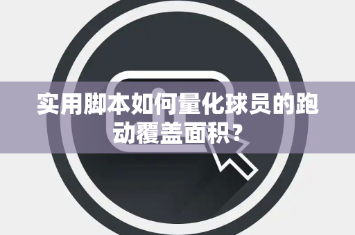 实用脚本如何量化球员的跑动覆盖面积？