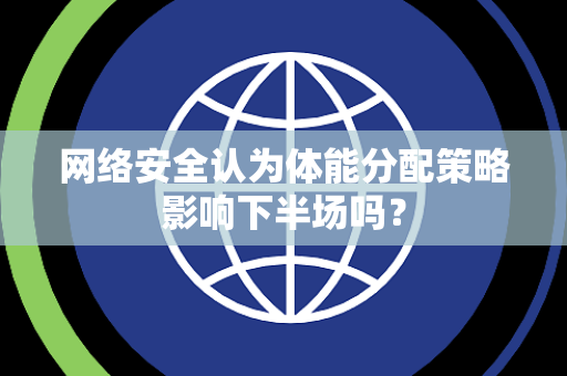 网络安全认为体能分配策略影响下半场吗？