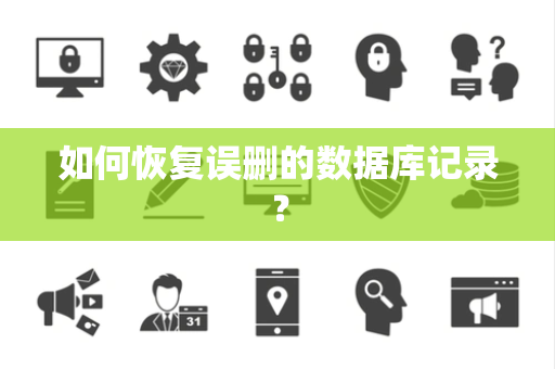 如何恢复误删的数据库记录？