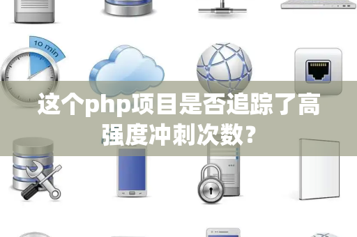 这个php项目是否追踪了高强度冲刺次数？