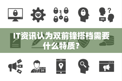 IT资讯认为双前锋搭档需要什么特质？