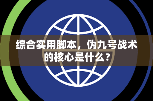综合实用脚本，伪九号战术的核心是什么？