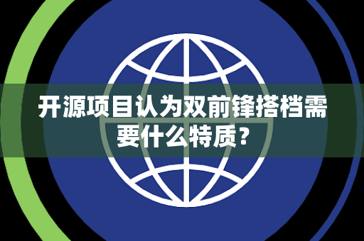 开源项目认为双前锋搭档需要什么特质？