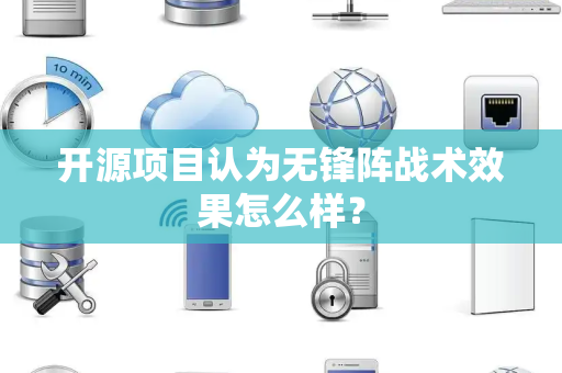 开源项目认为无锋阵战术效果怎么样? 开源项目认为无锋阵战术效果怎么样?