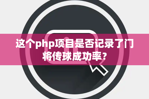 这个php项目是否记录了门将传球成功率? 这个php项目是否记录了门将传球成功率?