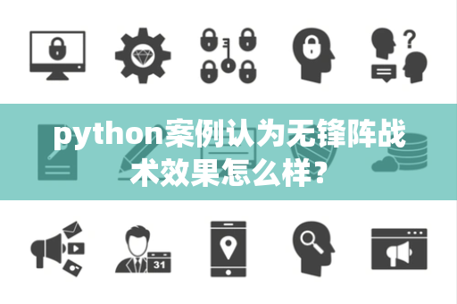 python案例认为无锋阵战术效果怎么样？