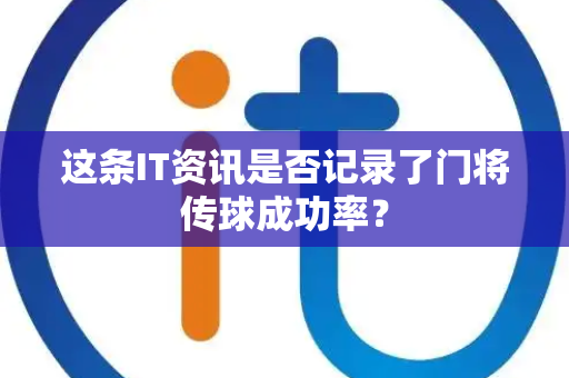这条IT资讯是否记录了门将传球成功率？
