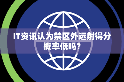 IT资讯认为禁区外远射得分概率低吗？