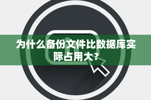 为什么备份文件比数据库实际占用大？