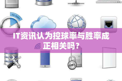 IT资讯认为控球率与胜率成正相关吗？