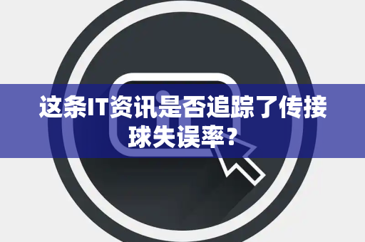 这条IT资讯是否追踪了传接球失误率？