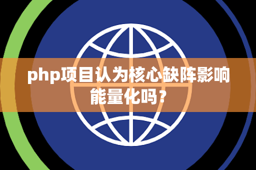 php项目认为核心缺阵影响能量化吗？