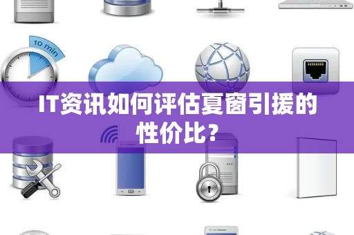 IT资讯如何评估夏窗引援的性价比？