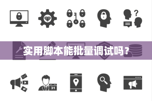 实用脚本能批量调试吗？