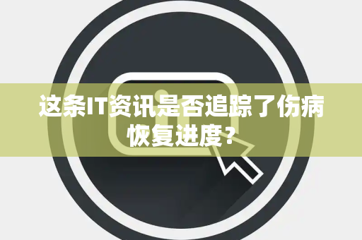 这条IT资讯是否追踪了伤病恢复进度？