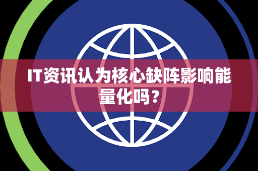 IT资讯认为核心缺阵影响能量化吗？
