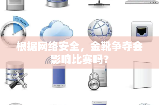 根据网络安全，金靴争夺会影响比赛吗？