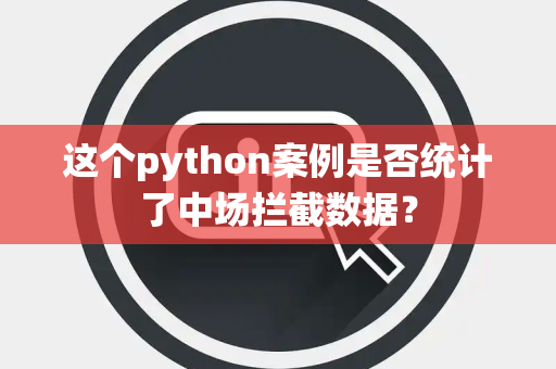 这个python案例是否统计了中场拦截数据？